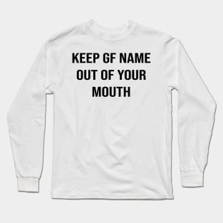 Keep GF Name Out Of Your Mouth Long Sleeve T-Shirt